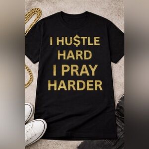 I HU$TLE HARD I PRAY HARDER TEE